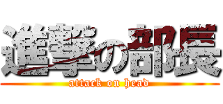 進撃の部長 (attack on head)