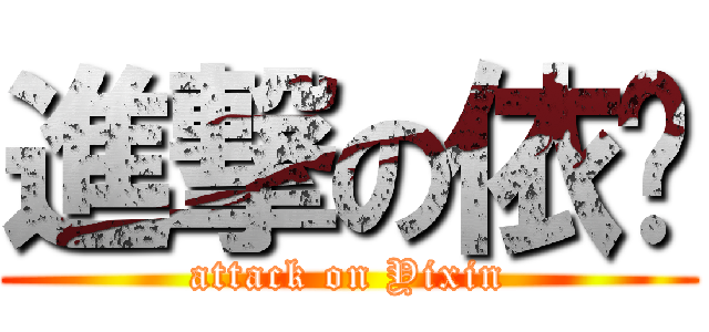 進撃の依歆 (attack on Yixin)