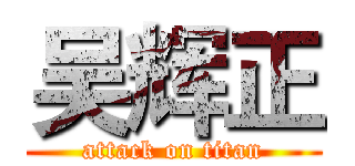 吴辉正 (attack on titan)