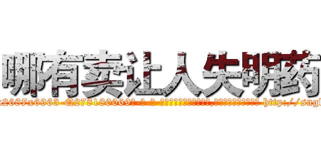 哪有卖让人失明药 (哪有卖让人失明药【电-186x2687x6963-Q278180069元-吉-药-业】我们做的是长期生意,靠的是老客户长期支持 http://sngk.net/t7Wh9v
)
