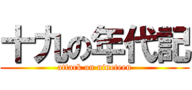 十九の年代記 (attack on nineteen)