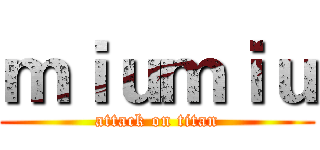 ｍｉｕｍｉｕ (attack on titan)