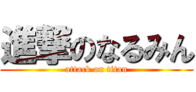 進撃のなるみん (attack on titan)