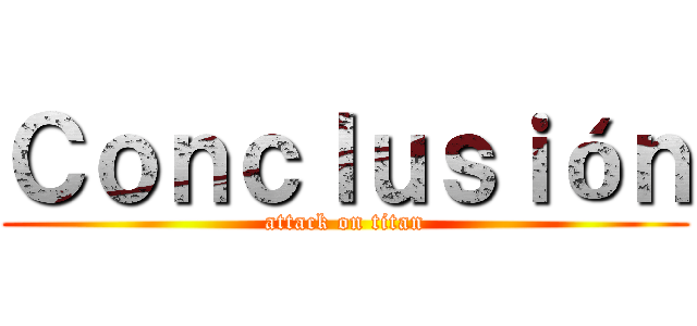 Ｃｏｎｃｌｕｓｉóｎ (attack on titan)