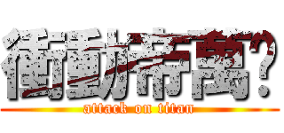 衝動帝萬歲 (attack on titan)