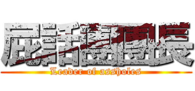屁話團團長 (Leader of assholes)