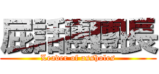 屁話團團長 (Leader of assholes)
