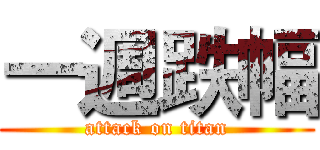 一週跌幅 (attack on titan)
