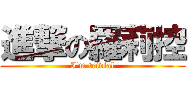 進撃の羅莉控 (I\'m trivial)