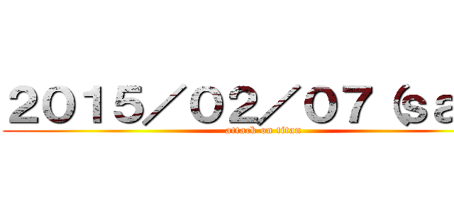 ２０１５／０２／０７（ｓａｔ） (attack on titan)
