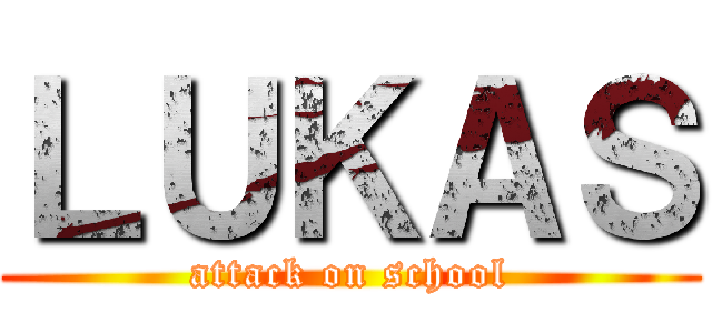 ＬＵＫＡＳ (attack on school)