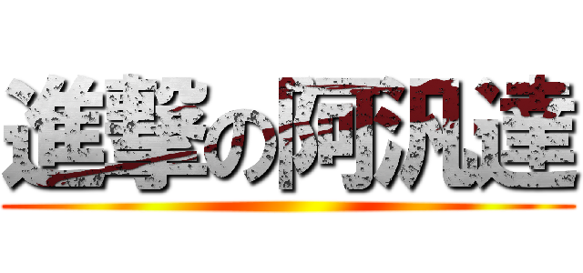 進撃の阿汎達 ()