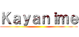 Ｋａｙａｎｉｍｅ ()