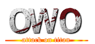 ＯＷＯ  (attack on titan)