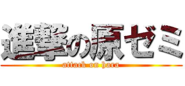 進撃の原ゼミ (attack on hara)