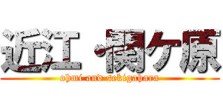 近江・関ケ原 (ohmi and sekigahara)