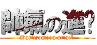 帥氣の進擊 (Handsomeon attack)