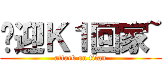 欢迎Ｋ１回家~ (attack on titan)