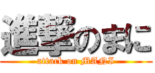 進撃のまに (attack on MANI)