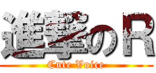 進撃のＲ (Cute Voice)