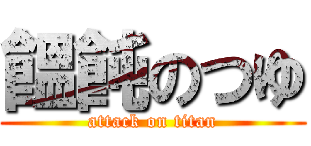 饂飩のつゆ (attack on titan)