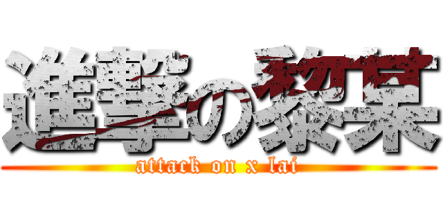 進撃の黎某 (attack on x lai)
