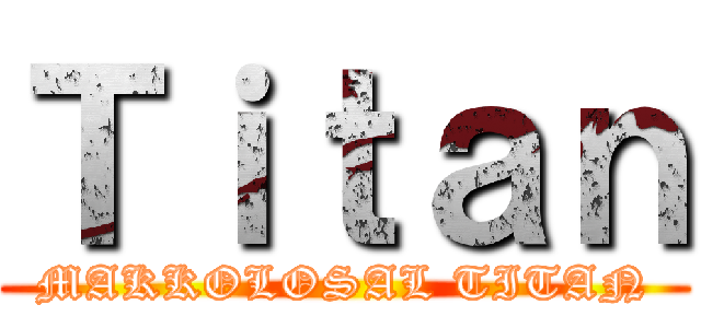 Ｔｉｔａｎ (MAKKOLOSAL TITAN)