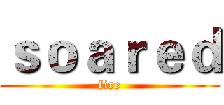 ｓｏａｒｅｄ (fire)