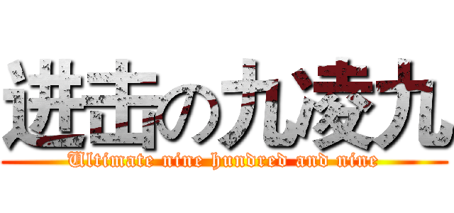 进击の九凌九 (Ultimate nine hundred and nine)