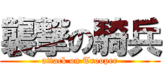 襲撃の騎兵 (attack on Trooper)