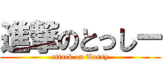 進撃のとっしー (attack on Tossy)