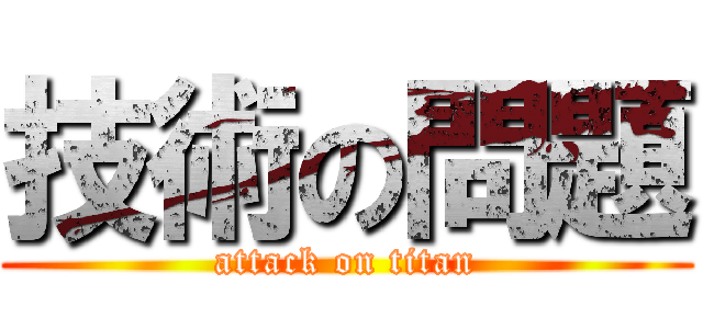 技術の問題 (attack on titan)