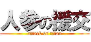 人参の援交 (attack on titan)