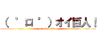 （  °ロ °）オイ巨人！ (attack on titan)