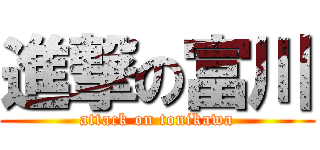 進撃の富川 (attack on tonikawa)