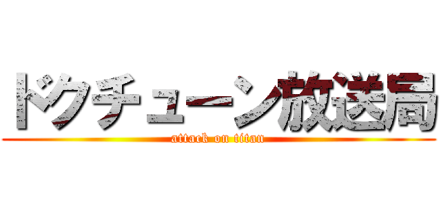 ドクチューン放送局 (attack on titan)