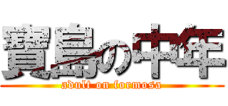 寶島の中年 (adult on formosa)