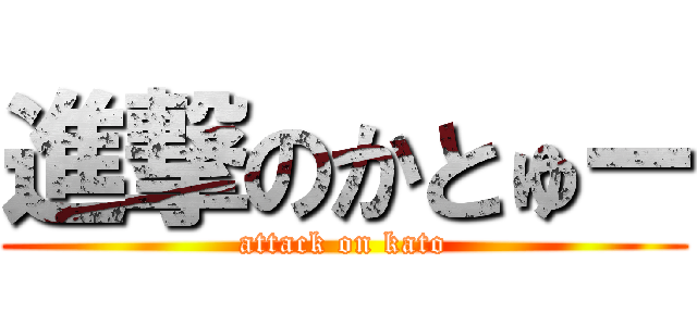 進撃のかとゅー (attack on kato)