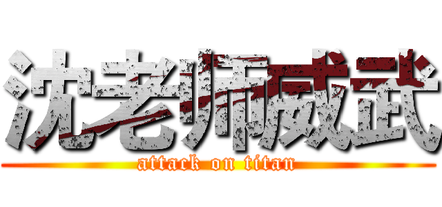 沈老师威武 (attack on titan)