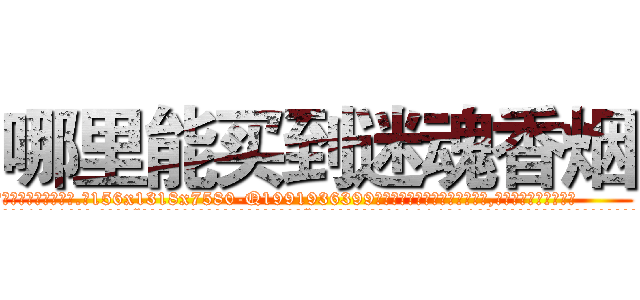 哪里能买到迷魂香烟 (哪里能买到迷魂香烟【电.话156x1318x7580-Q1991936399鑫宏药业】我们做的是长期生意,靠的是老客户长期支持
参考消息网2月20日报道 韩媒称，“剩女多、离婚率高的城市，房价一定会上涨。”这是中国经济学家金岩石2016年12月参加在上海举行的房地产相关论坛时说的话。
)