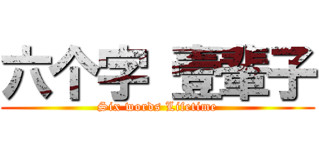 六个字 壹輩子 (Six words Lifetime)