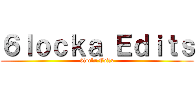 ６ｌｏｃｋａ Ｅｄｉｔｓ (6locka Edits)