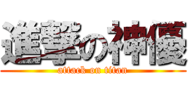 進撃の神優 (attack on titan)