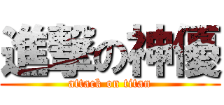 進撃の神優 (attack on titan)