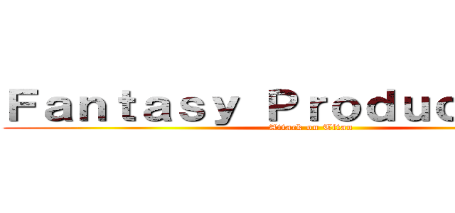 Ｆａｎｔａｓｙ Ｐｒｏｄｕｃｔｉｏｎｓ (Attack on Titan)