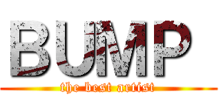 ＢＵＭＰ  (the best artist)