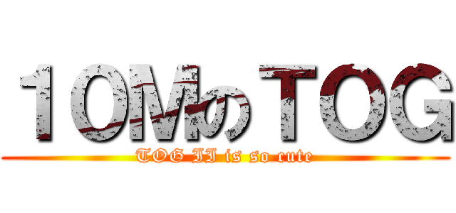 １０ＭのＴＯＧ (TOG II is so cute)