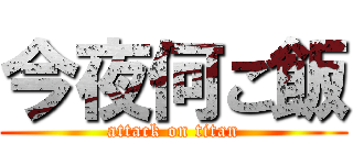 今夜何ご飯 (attack on titan)