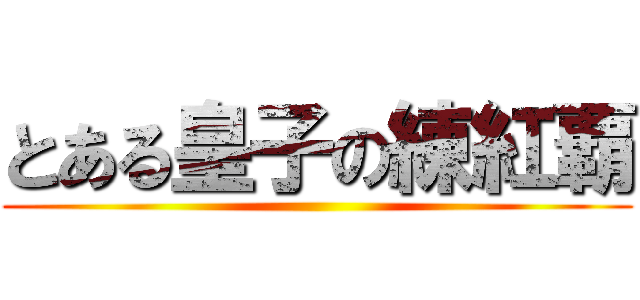 とある皇子の練紅覇 ()