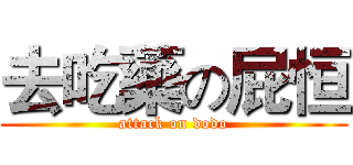 去吃藥の屁恒 (attack on dodo)